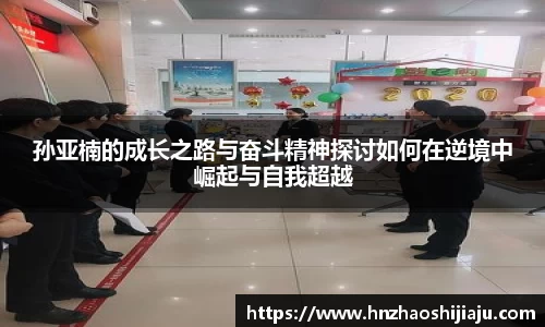 孙亚楠的成长之路与奋斗精神探讨如何在逆境中崛起与自我超越