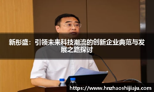 新彤盛：引领未来科技潮流的创新企业典范与发展之路探讨