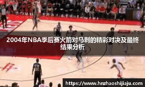 2004年NBA季后赛火箭对马刺的精彩对决及最终结果分析